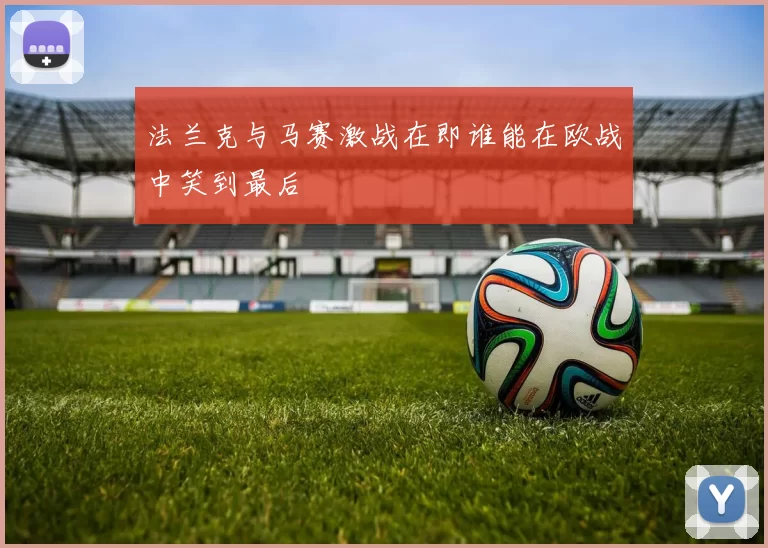 法兰克与马赛激战在即谁能在欧战中笑到最后